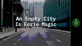 An Empty City is Eerie Magic