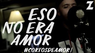 ZEHTYAN - Eso No Era Amor (#CORTOSDEAMOR I)