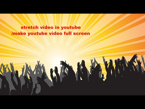 stretch video in youtube||how to make youtube video full screen||make video full screen