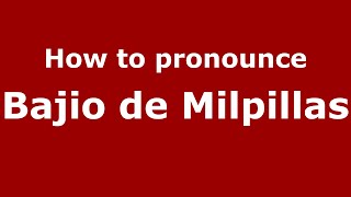 How to pronounce Bajio De Milpillas