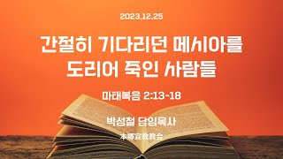2023년12월25일, 마태복음 2:13-18(간절히 기다리던 메시아를도리어 죽인 사람들)