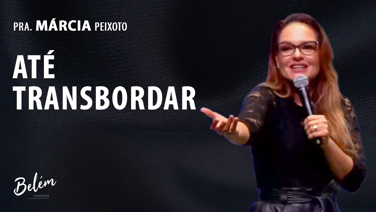 Até Transbordar - Pra. Márcia Peixoto - 24/10/2021 Noite