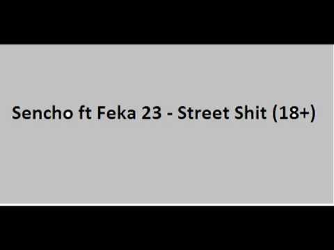 Sencho ft Feka 23   Street Shit 18+