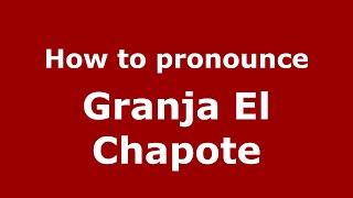 How to pronounce Granja El Chapote