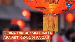 Sering Diucap Saat Imlek, Apa Arti Gong Xi Fa Cai?