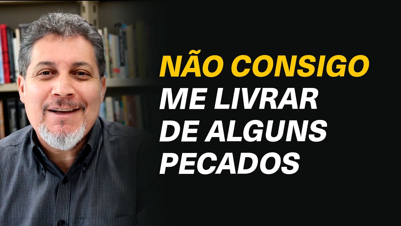 Por que não consigo me livrar de alguns pecados? - Valdeci Santos #266