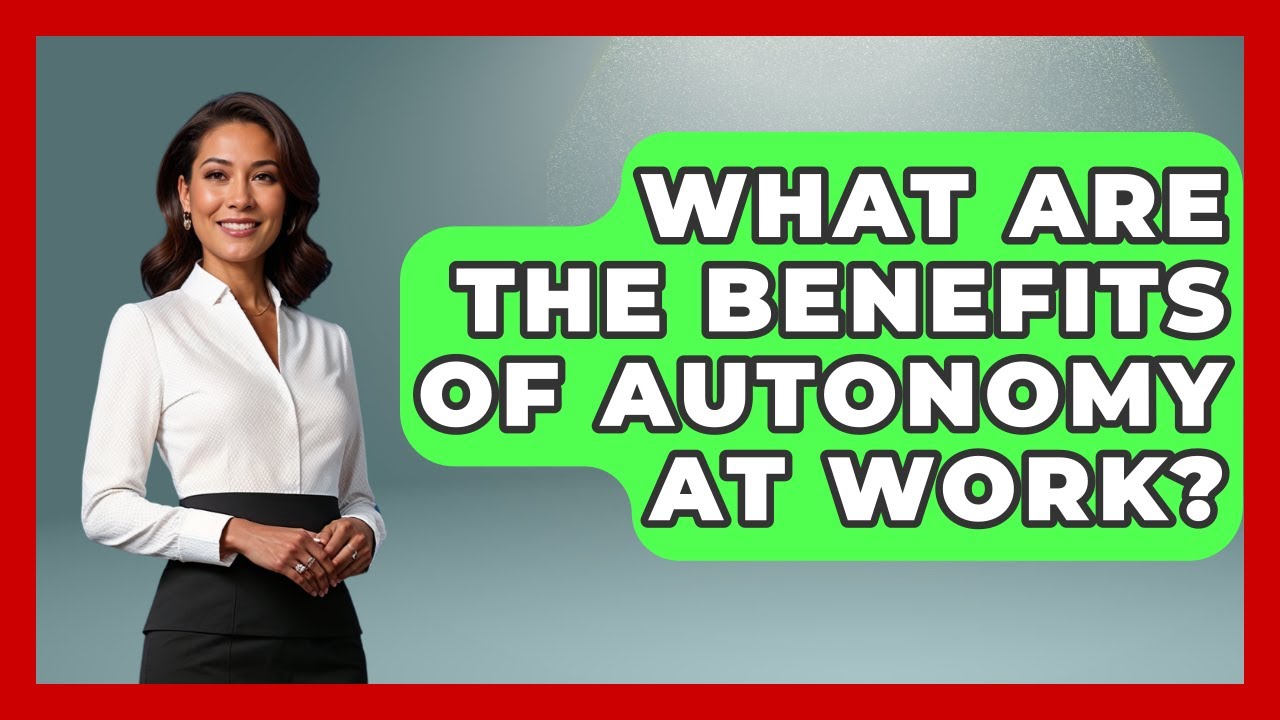 What Are The Benefits Of Autonomy At Work? - The Ethical Compass