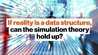 If reality is a data structure, can the simulation theory hold up? | Donald Hoffman