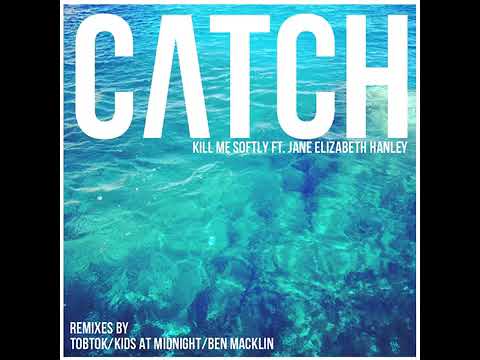 Kill Me Softly - Catch (Ben Macklin Remix) Feat. Jane Elizabeth Hanley