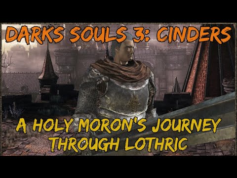 Dark Souls 3: Cinders - A Holy Moron's journey through Lothric (Part 1)
