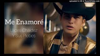 Ulices Chaidez y Sus Plebes - Me Enamoré (Exclusiva 2017)