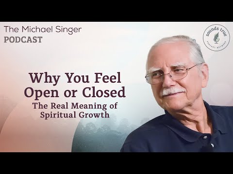 Why You Feel Open or Closed: The Real Meaning of Spiritual Growth | Michael Singer