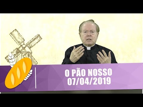 O Pão Nosso - 07/04/19