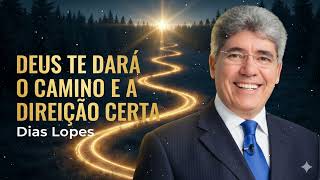 DEUS TE DARÁ O CAMINHO E A DIREÇÃO CERTA -- Sermões Dias Lopes