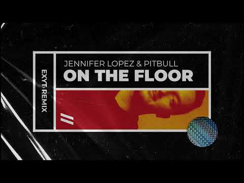 Jennifer Lopez & Pitbull - On The Floor (EXYT Remix)