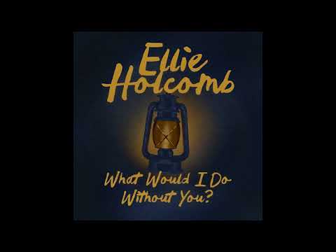 What Would I Do Without You - Ellie Holcomb