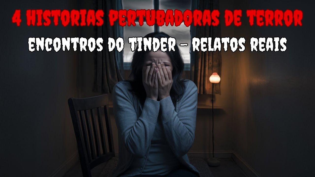 4 Relatos Pertubadoras de Terror - Relatos do Tinder - Relatos Reais