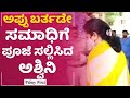 Appu Birthday ಸಮಾಧಿಗೆ ಪೂಜೆ ಸಲ್ಲಿಸಿದ Ashwini Puneeth Rajkumar F