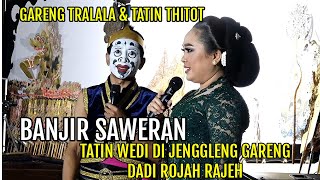 Download lagu BANJIR SAWERAN TATIN VS GARENG TRALALA ~ DI GENJLENG GARENG TATIN WEDI LEK ROJAH RAJEH mp3