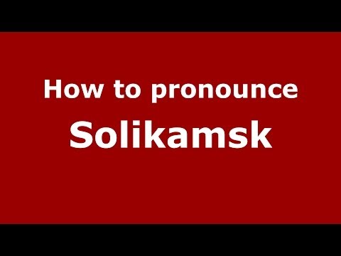 How to pronounce Solikamsk (Russian/Russia)  - PronounceNames.com
