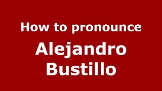 How to pronounce Alejandro Bustillo