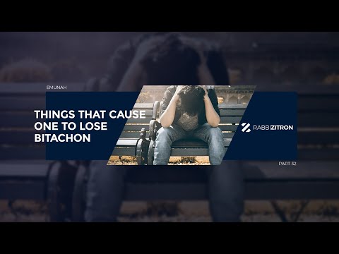 Emunah Part 32: Things That Cause One To Lose Bitachon