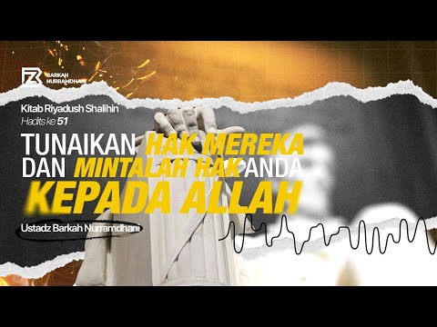 #51 Tunaikan Hak Mereka & Mintalah Hak Anda Kepada Allah - Riyadhus Shalihin (Bab 3 : Hadits ke 51)