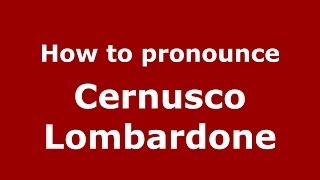How to pronounce Cernusco Lombardone