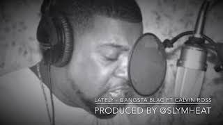 Lately-GANGSTA BLAC FT CALVIN ROSS