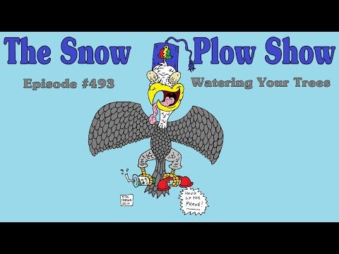 The Snow Plow Show Episode 493 - Watering Your Trees
