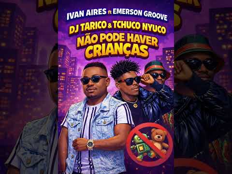 Ivan Aires ft Emerson Groove, Tchuco Nyuco & DJ Tarico- Não pode haver Crianças