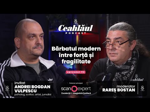 Bărbatul modern între forță și fragilitate | Andrei Bogdan Vulpescu | Ceahlăul Podcast, #73