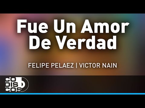 Fue Un Amor De Verdad - Felipe Peláez