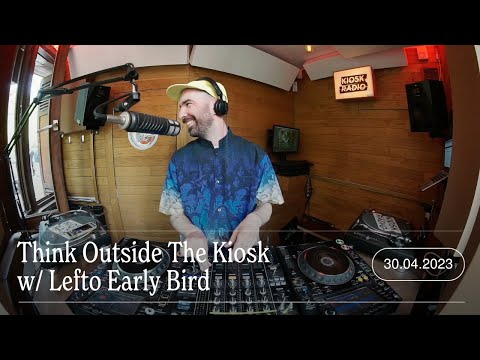 Think Outside The Kiosk w/ Lefto Early Bird | Kiosk Radio 30.04.2023