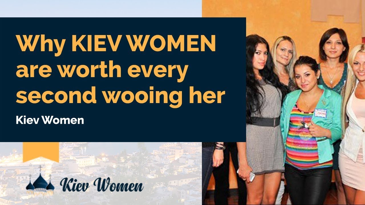 Why KIEV WOMEN are worth every second wooing her