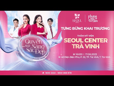 Hân hoan chào đón chi nhánh mới tại Trà Vinh của Thẩm Mỹ Viện Seoul Center