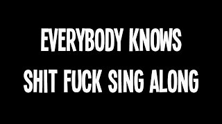EVERYBODY KNOWS SHIT FUCK SING ALONG
