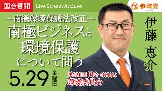 【国会アーカイブ】「～南極環境保護法改正～南極ビジネスと環境保護について問う」衆議院議員 伊藤恵介 国会質疑 令和8年5月29日 参政党