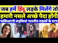 Pakistani Girls Are Looking For Indian Boys To Spend Their Life With Pakistani Reaction On India