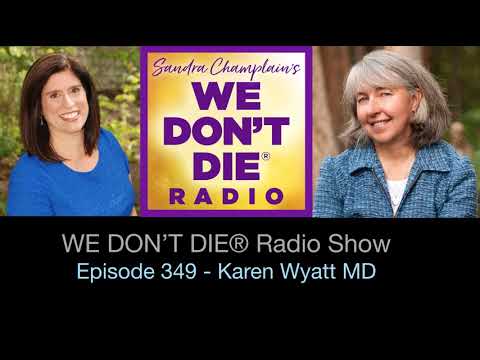 349 Karen Wyatt MD - 7 Lessons for Living from the Dying - Author & Hospice MD on We Don't Die Radio