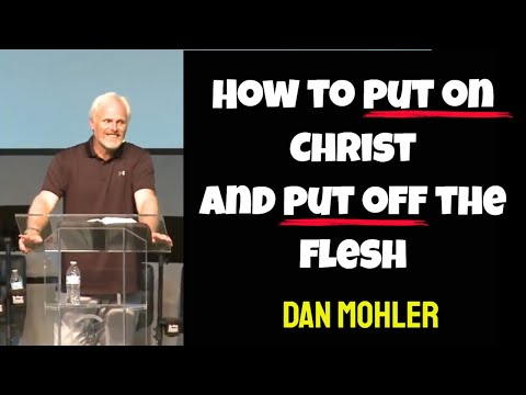 How to put on Christ and put off the flesh - Dan Mohler