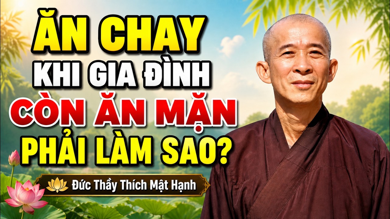 Ăn Chay Khi Gia Đình Còn Ăn Mặn Phải Làm Sao? Đức Thầy Thích Mật Hạnh