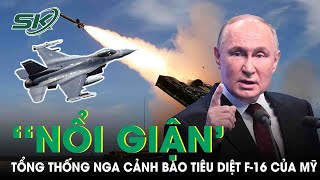 Ông Putin ‘Nổi Giận’, Cảnh Báo Sẽ Tiêu Diệt F-16 Của Mỹ Nếu Chuyển Giao Cho Ukraine | SKĐS