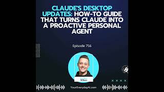 Ep 756: Claude's Desktop Updates: How-To Guide that Turns Claude into A Proactive Personal Agent