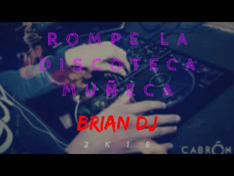 ROMPE LA DISCOTECA MUÑECA ✘ BRIAN DJ