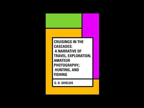 Cruisings in the Cascades: A Narrative of Travel, Exploration, Amateur Photography by George Mercer Dawson — free full audiobook