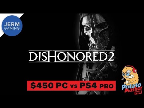 Dishonored 2 at 4K on a $450 PC vs PS4 Pro - The Potato Masher Pro