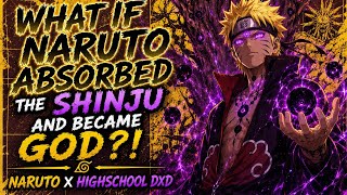 What If Naruto Absorbed the Shinju and Became GOD! | NARUTO X HIGHSCHOOL DXD 