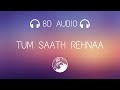 King - Tum Saath Rehnaa (8D Audio) 🎧