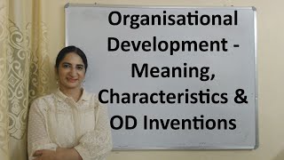 Organisational Development - Meaning, Characteristics & OD Inventions
